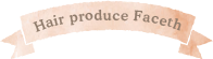 Hair produce Faceth